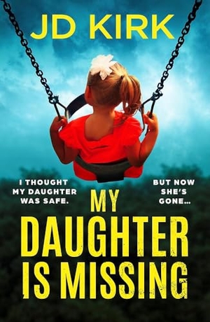 Kirk, Jd. My Daughter Is Missing - A totally addictive psychological thriller with a jaw-dropping twist. Bookouture, 2025.