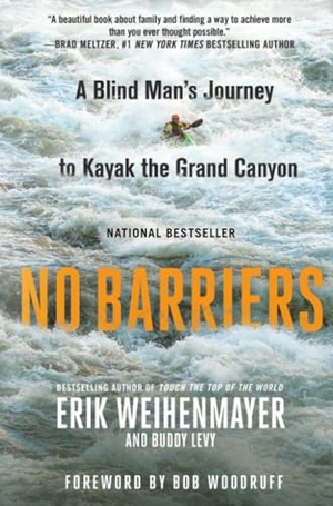 Weihenmayer, Erik / Buddy Levy. No Barriers - A Blind Man's Journey to Kayak the Grand Canyon. St. Martin's Publishing Group, 2018.
