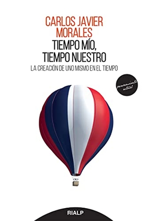Morales, Carlos Javier. Tiempo mío, tiempo nuestro : la creación de uno mismo en el tiempo. Ediciones Rialp, S.A., 2021.