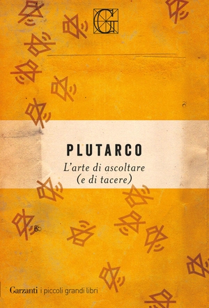 Plutarco. L' arte di ascoltare (e di tacere). Garzanti, 2018.