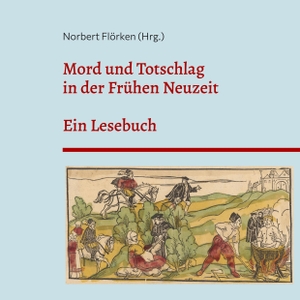 Flörken, Norbert (Hrsg.). Mord und Totschlag in der Frühen Neuzeit - Ein Lesebuch. Books on Demand, 2023.
