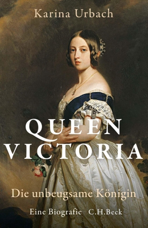 Karina Urbach. Queen Victoria - Die unbeugsame Königin. C.H.Beck, 2018.