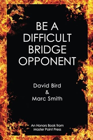Bird, David / Marc Smith. Be a Difficult Bridge Opponent. Master Point Press, 2025.