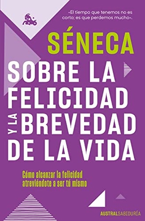 Séneca. Sobre La Felicidad Y La Brevedad de la Vida - Cómo Alcanzar La Felicidad Atreviéndote a Ser Tu Mismo. Planeta Publishing Corp, 2023.