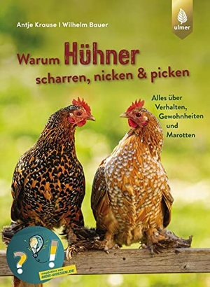 Krause, Antje / Wilhelm Bauer. Warum Hühner scharren, nicken und picken - Alles über Verhalten, Gewohnheiten und Marotten. Ulmer Eugen Verlag, 2021.