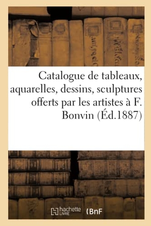 Petit, Georges. Catalogue de tableaux, aquarelles, dessins, sculptures offerts par les artistes à F. Bonvin. Hachette Livre, 2020.