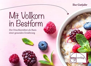 Gutjahr, Ilse. mit vollkorn in Bestform - Der Frischkornbrei als Basis einer gesunden Ernährung. Emu-Verlags-GmbH, 2012.