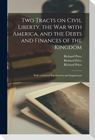 Two Tracts on Civil Liberty, the War With America, and the Debts and Finances of the Kingdom: With a General Introduction and Supplement