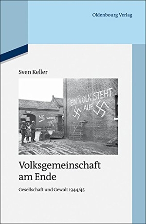 Keller, Sven. Volksgemeinschaft am Ende - Gesellschaft und Gewalt 1944/45. De Gruyter Oldenbourg, 2013.