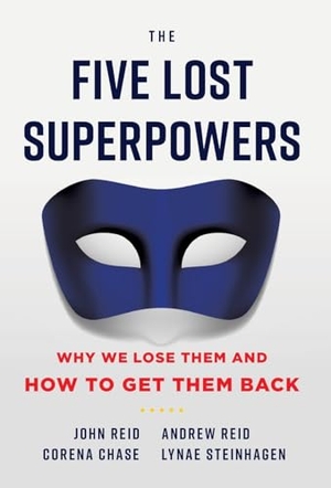 Reid, Andrew / Corena Chase Lynae Steinhagen. The Five Lost Superpowers - Why We Lose Them and How to Get Them Back. Lioncrest Publishing, 2021.