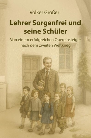 Großer, Volker. Lehrer Sorgenfrei und seine Schüler - Von einem erfolgreichen Quereinsteiger nach dem zweiten Weltkrieg. NOEL-Verlag, 2025.
