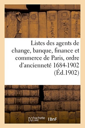 Berger-L. Listes Agents de Change, Banque, Finance Et Commerce de Paris, Ordre d'Ancienneté, 1684-1902. Hachette Livre, 2018.