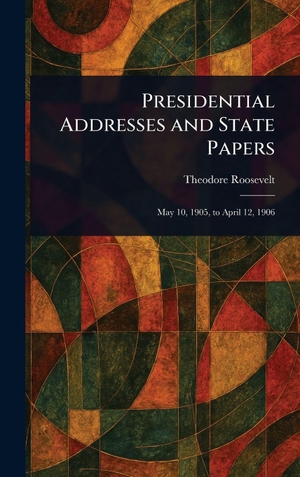 Roosevelt, Theodore. Presidential Addresses and State Papers. XpressPress, 2025.