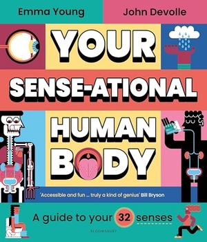 Young, Emma. Your SENSE-ational Human Body - A Sensational Guide to Your 32 Senses. Bloomsbury Publishing PLC, 2024.