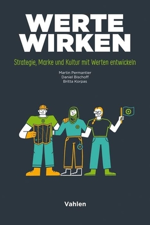 Permantier, Martin / Bischoff, Daniel et al. Werte wirken - Strategie, Marke und Kultur mit Werten entwickeln. Vahlen Franz GmbH, 2021.