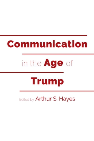 Hayes, Arthur S. (Hrsg.). Communication in the Age of Trump. Peter Lang, 2018.