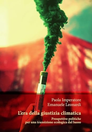 Imperatore, Paola / Emanuele Leonardi. L' era della giustizia climatica. Prospettive politiche per una transizione ecologica dal basso. Orthotes, 2023.