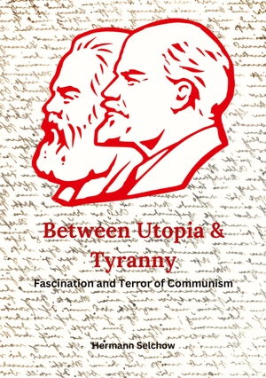 Selchow, Hermann. Between Utopia and Tyranny - Fascination and Terror of Communism. tredition, 2023.