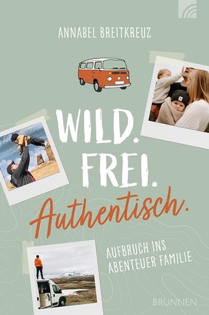 Breitkreuz, Annabel. Wild.Frei.Authentisch. - Aufbruch ins Abenteuer Familie. Brunnen-Verlag GmbH, 2023.