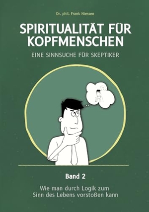 Niessen, Frank. Spiritualität für Kopfmenschen - Eine Sinnsuche für Skeptiker (Band 2) - Wie man durch Logik zum Sinn des Lebens vorstoßen kann. Matrix-Wissen, 2024.