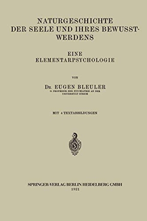 Bleuler, Eugen. Naturgeschichte der Seele und Ihres Bewusstwerdens - Eine Elementarpsychologie. Springer Berlin Heidelberg, 1921.