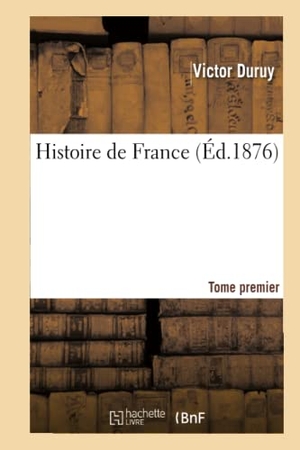 Duruy, Victor. Histoire de France. Tome premier (Éd.1876). Hachette Livre, 2018.