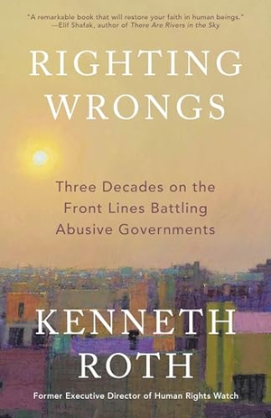 Roth, Kenneth. Righting Wrongs - Three Decades on the Front Lines Battling Abusive Governments. Knopf Doubleday Publishing Group, 2026.
