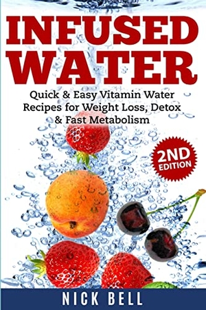 Bell, Nick. Infused Water - Quick & Easy Vitamin Water Recipes for Weight Loss, Detox & Fast Metabolism. Purple Lantern Publishing, 2021.
