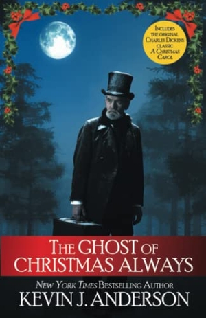 Anderson, Kevin J. / Charles Dickens. The Ghost of Christmas Always - includes the original Charles Dickens classic, A Christmas Carol. WordFire Press LLC, 2021.