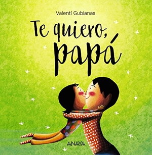 Gubianas, Valentí. Te quiero, papá. Anaya Educación, 2018.
