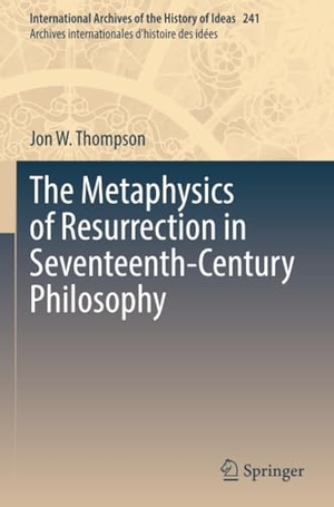 Thompson, Jon W.. The Metaphysics of Resurrection in Seventeenth-Century Philosophy. Springer International Publishing, 2023.
