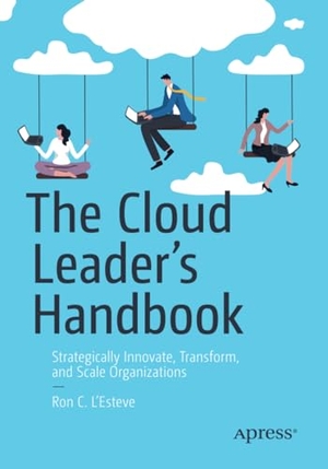 L'Esteve, Ron C.. The Cloud Leader¿s Handbook - Strategically Innovate, Transform, and Scale Organizations. Apress, 2023.