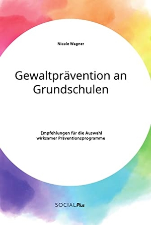 Wagner, Nicole. Gewaltprävention an Grundschulen. Empfehlungen für die Auswahl wirksamer Präventionsprogramme. Social Plus, 2021.