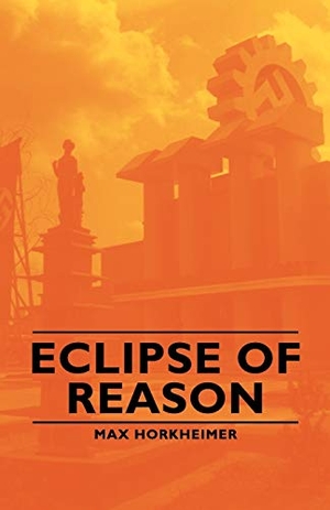Horkheimer, Max. Eclipse of Reason. Horkheimer Press, 2007.