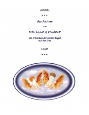 Kuhnke, Uta. Geschichten von Vollmund und Klugrat - Die Erlebnisse der beiden Engel auf der Erde. Books on Demand, 2017.