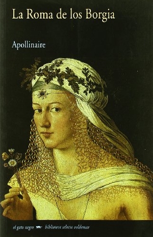 Apollinaire, Guillaume. La Roma de los Borgia. Valdemar, 2006.