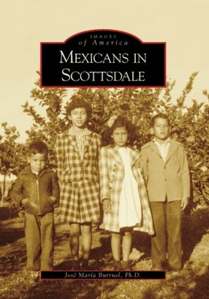Burruel. Mexicans in Scottsdale. Arcadia Publishing (SC), 2007.