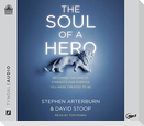 The Soul of a Hero: Becoming the Man of Strength and Purpose You Were Created to Be