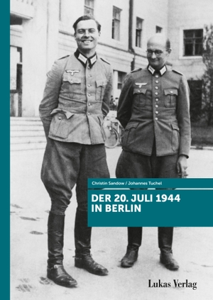 Tuchel, Johannes / Christin Sandow. Der 20. Juli 1944 in Berlin. Lukas Verlag, 2024.