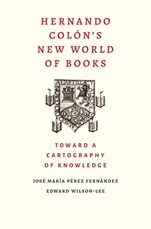 Wilson-Lee, Edward / Jose Maria Perez Fernandez. Hernando Colon's New World of Books - Toward a Cartography of Knowledge. Yale University Press, 2021.