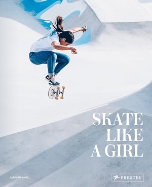 Amell, Carolina. Skate Like a Girl (engl.). Prestel Verlag, 2021.