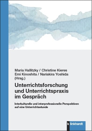 Hallitzky, Maria / Christine Kieres et al (Hrsg.). Unterrichtsforschung und Unterrichtspraxis im Gespräch - Interkulturelle und interprofessionelle Perspektiven auf eine Unterrichtsstunde. Klinkhardt, Julius, 2022.