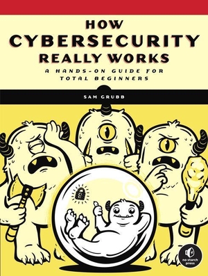 Grubb, Sam. How Cybersecurity Really Works - A Hands-On Guide for Total Beginners. Random House LLC US, 2021.