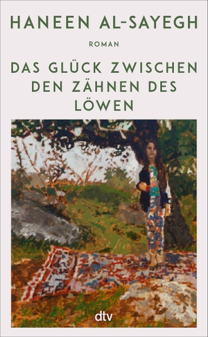 Al-Sayegh, Haneen. Das Glück zwischen den Zähnen des Löwen - Roman | 'Ein Roman von seltener Schönheit, der das ganze Spektrum menschlicher Gefühle zum Klingen bringt.' The New Arab. dtv Verlagsgesellschaft, 2026.