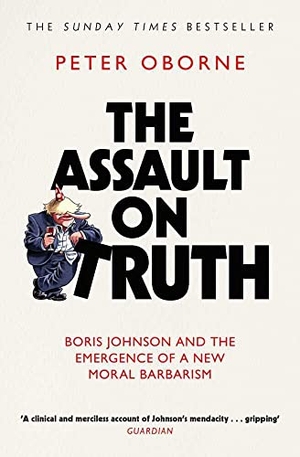 Oborne, Peter. The Assault on Truth - Boris Johnson, Donald Trump and the Emergence of a New Moral Barbarism. Simon & Schuster Ltd, 2023.