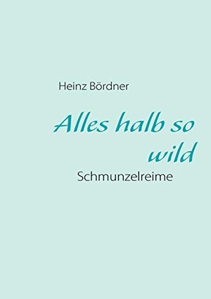 Bördner, Heinz. Alles halb so wild - Schmunzelreime. BoD - Books on Demand, 2008.
