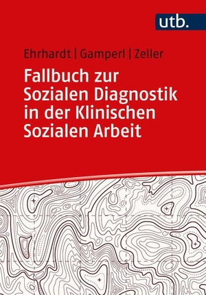 Ehrhardt, Saskia / Gamperl, Anna et al. Fallbuch zur Sozialen Diagnostik in der Klinischen Sozialen Arbeit. UTB GmbH, 2023.