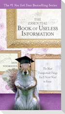The Essential Book of Useless Information: The Most Unimportant Things You'll Never Need to Know