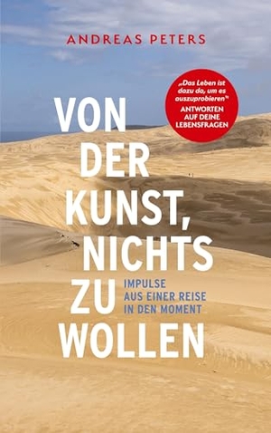 Peters, Andreas. Von der Kunst, nichts zu wollen - Impulse aus einer Reise in den Moment. BoD - Books on Demand, 2023.