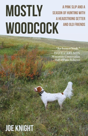 Knight, Joe. Mostly Woodcock - A Pink Slip and a Season of Hunting with a Headstrong Setter and Old Friends. Cornerstone Press, 2026.